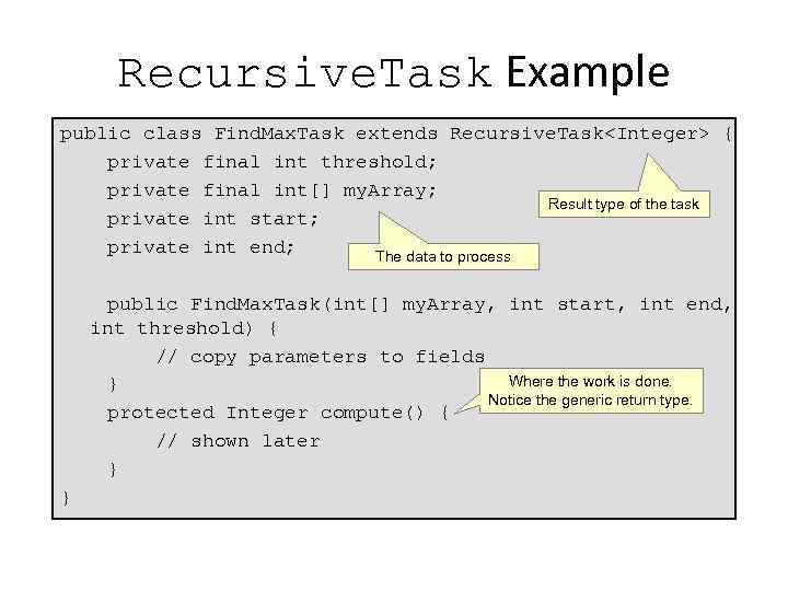 Recursive. Task Example public class Find. Max. Task extends Recursive. Task<Integer> { private final