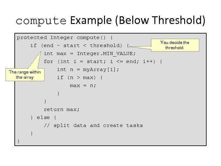 compute Example (Below Threshold) protected Integer compute() { You decide the if (end -
