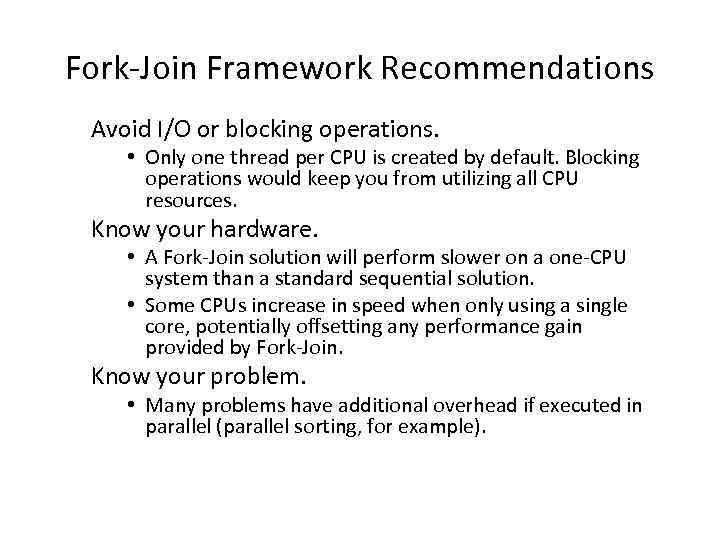 Fork-Join Framework Recommendations Avoid I/O or blocking operations. • Only one thread per CPU