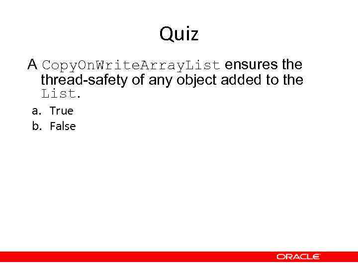 Quiz A Copy. On. Write. Array. List ensures the thread-safety of any object added