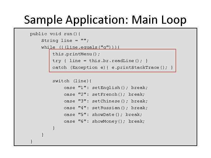 Sample Application: Main Loop public void run(){ String line = ""; while (!(line. equals("q"))){