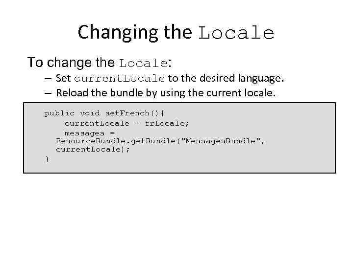 Changing the Locale To change the Locale: – Set current. Locale to the desired