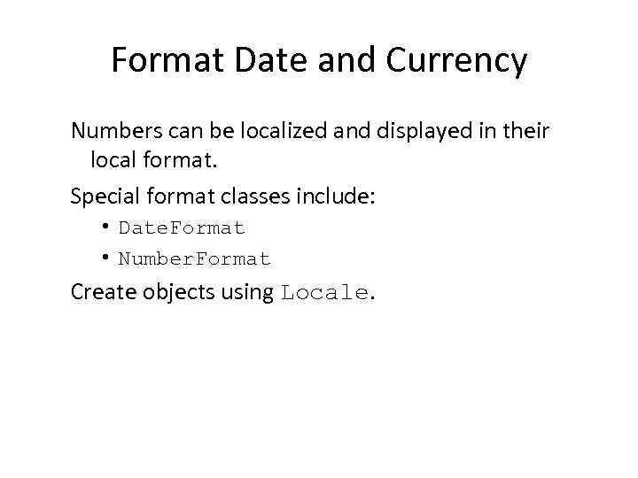 Format Date and Currency Numbers can be localized and displayed in their local format.