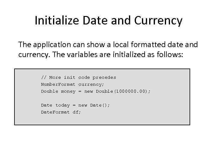 Initialize Date and Currency The application can show a local formatted date and currency.