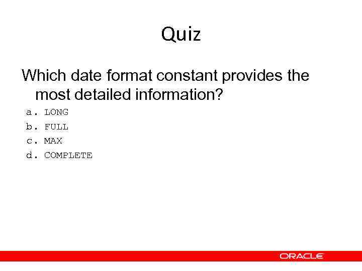 Quiz Which date format constant provides the most detailed information? a. b. c. d.