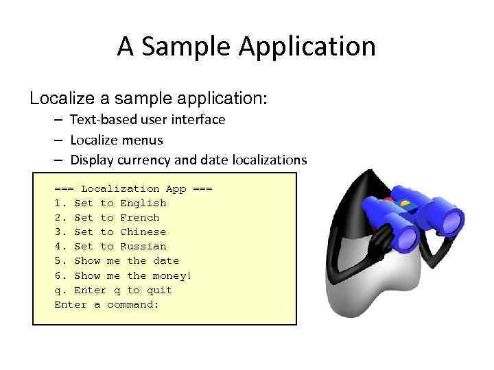 A Sample Application Localize a sample application: – Text-based user interface – Localize menus