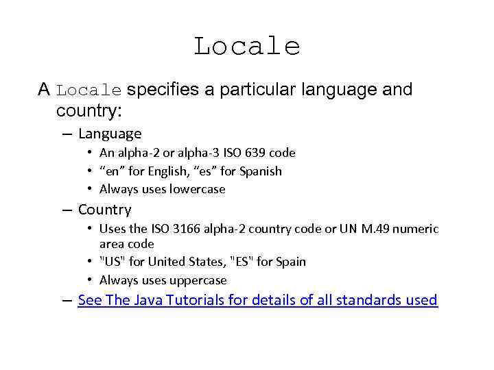 Locale A Locale specifies a particular language and country: – Language • An alpha-2