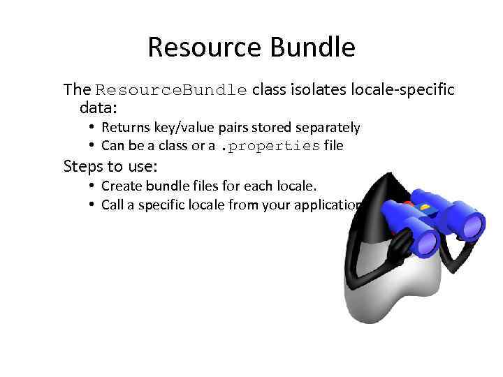 Resource Bundle The Resource. Bundle class isolates locale-specific data: • Returns key/value pairs stored