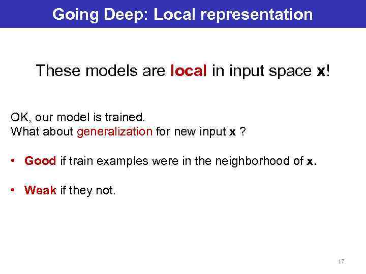 Going Deep: Local representation These models are local in input space x! OK, our
