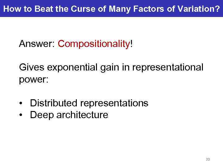How to Beat the Curse of Many Factors of Variation? Answer: Compositionality! Gives exponential