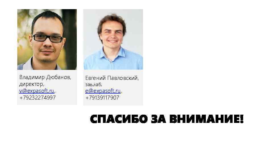 Владимир Дюбанов, директор, v@expasoft. ru, +79232274997 Евгений Павловский, зав. лаб. e@expasoft. ru, +79139117907 СПАСИБО