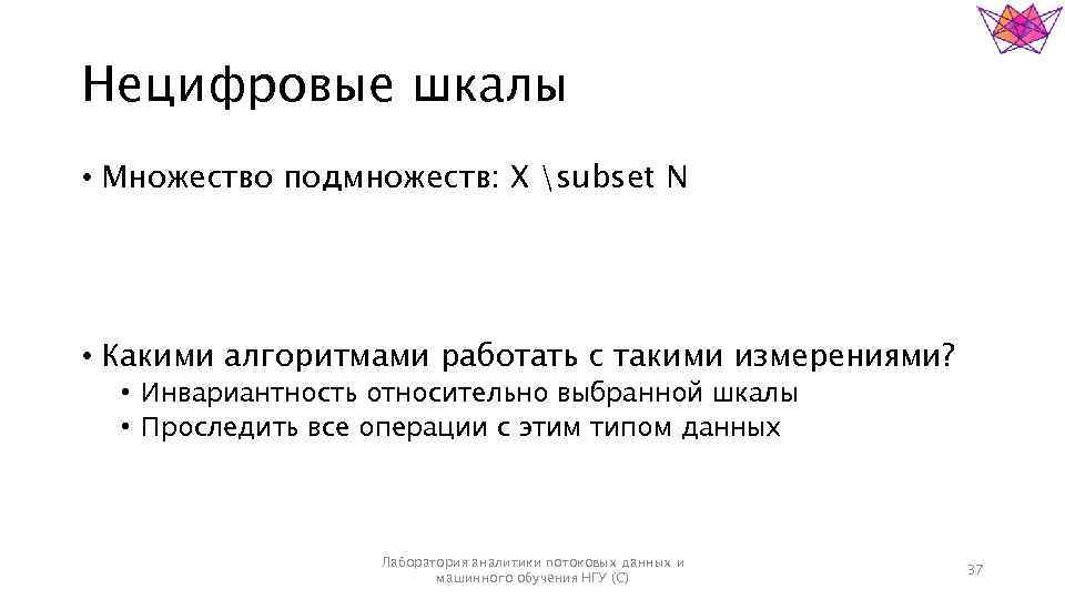 Нецифровые шкалы • Множество подмножеств: X subset N • Какими алгоритмами работать с такими