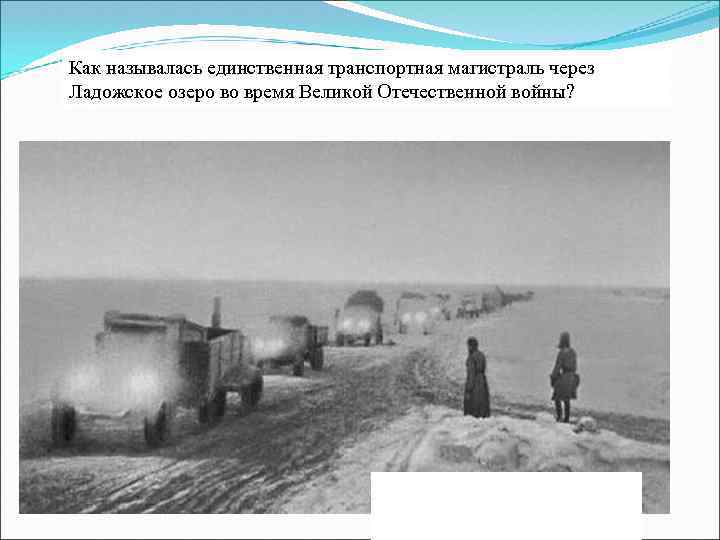 Как называлась единственная транспортная магистраль через Ладожское озеро во время Великой Отечественной войны? 