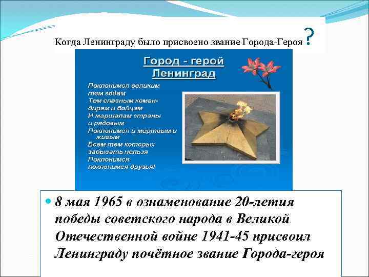 Когда Ленинграду было присвоено звание Города-Героя ? 8 мая 1965 в ознаменование 20 -летия