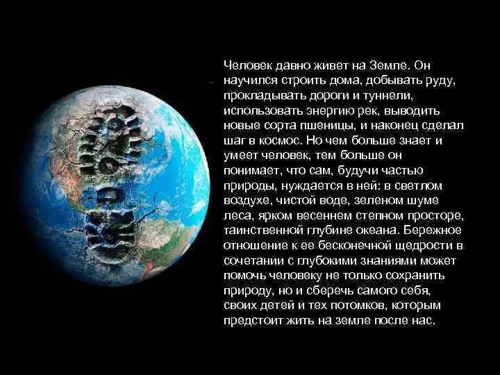 Человек давно живет на Земле. Он научился строить дома, добывать руду, прокладывать дороги и