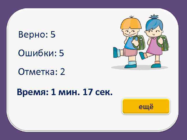 Верно: 5 Ошибки: 5 Отметка: 2 Время: 1 мин. 17 сек. ещё 