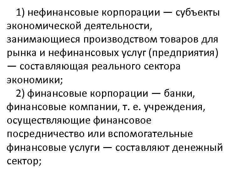 1) нефинансовые корпорации — субъекты экономической деятельности, занимающиеся производством товаров для рынка и нефинансовых