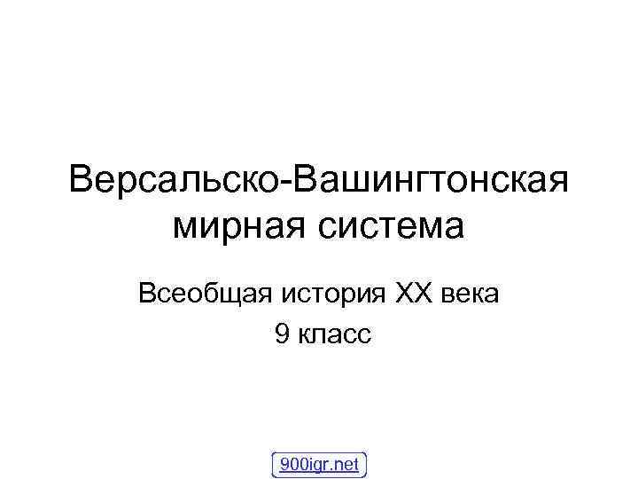 Версальско-Вашингтонская мирная система Всеобщая история XX века 9 класс 900 igr. net 