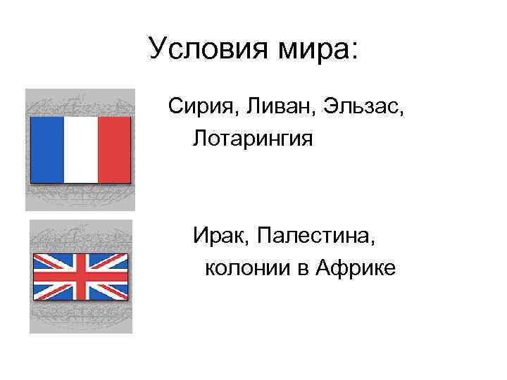 Условия мира: Сирия, Ливан, Эльзас, Лотарингия Ирак, Палестина, колонии в Африке 