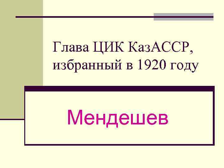 Глава ЦИК Каз. АССР, избранный в 1920 году Мендешев 