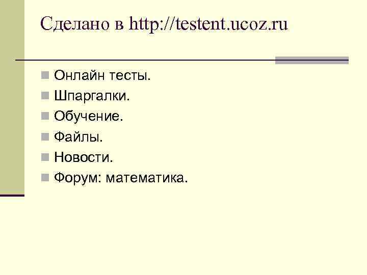 Сделано в http: //testent. ucoz. ru n Онлайн тесты. n Шпаргалки. n Обучение. n