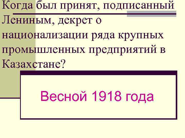 Когда был принят, подписанный Лениным, декрет о национализации ряда крупных промышленных предприятий в Казахстане?