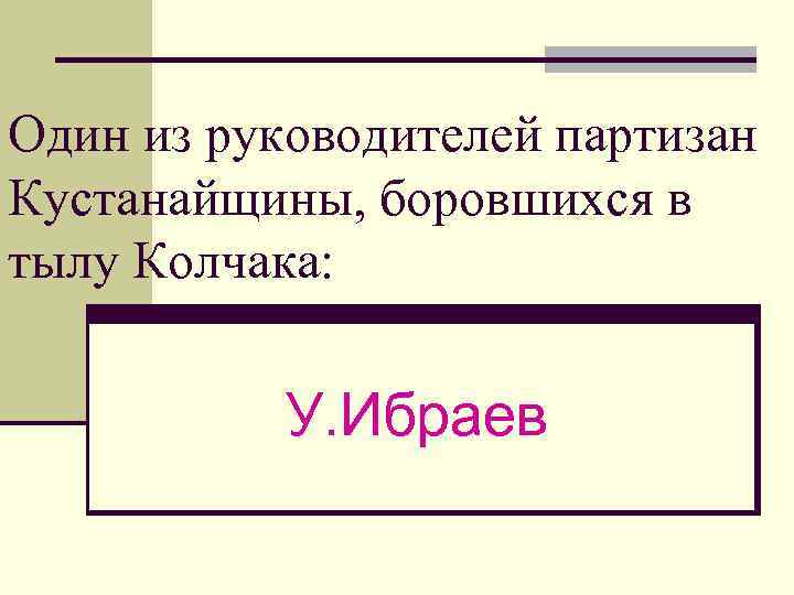 Один из руководителей партизан Кустанайщины, боровшихся в тылу Колчака: У. Ибраев 