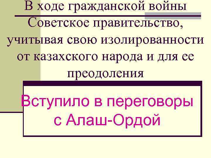 В ходе гражданской войны Советское правительство, учитывая свою изолированности от казахского народа и для