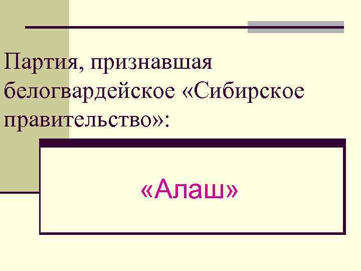 Партия, признавшая белогвардейское «Сибирское правительство» : «Алаш» 