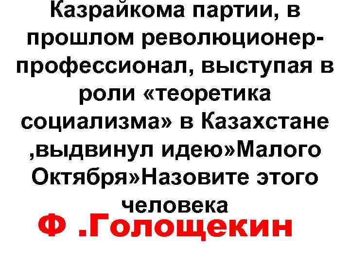 Казрайкома партии, в прошлом революционерпрофессионал, выступая в роли «теоретика социализма» в Казахстане , выдвинул