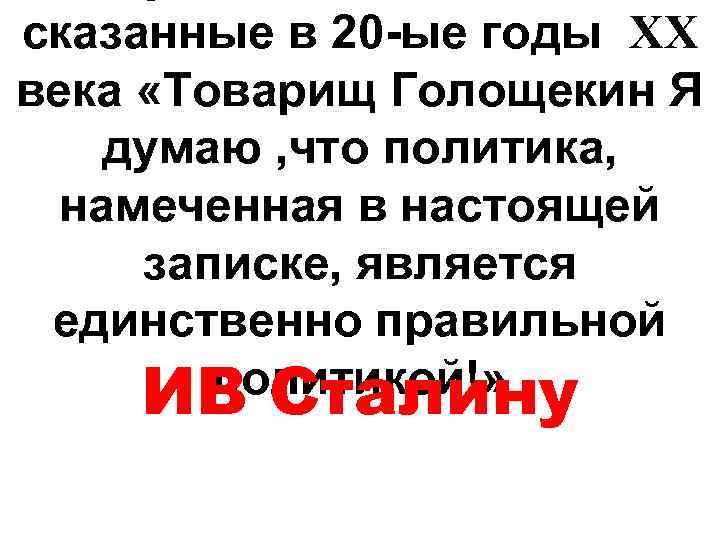 сказанные в 20 -ые годы XX века «Товарищ Голощекин Я думаю , что политика,