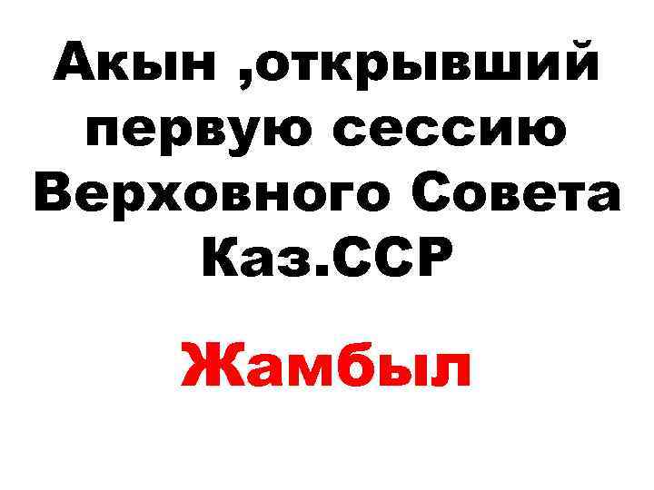Акын , открывший первую сессию Верховного Совета Каз. ССР Жамбыл 