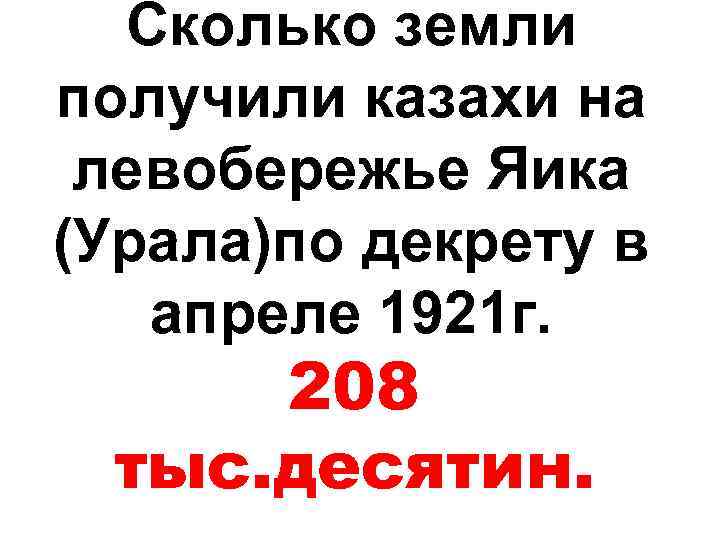 Сколько земли получили казахи на левобережье Яика (Урала)по декрету в апреле 1921 г. 208