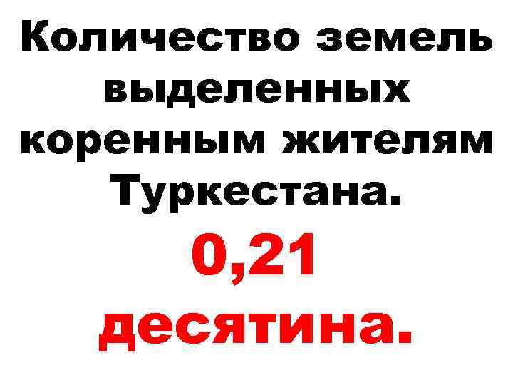 Количество земель выделенных коренным жителям Туркестана. 0, 21 десятина. 