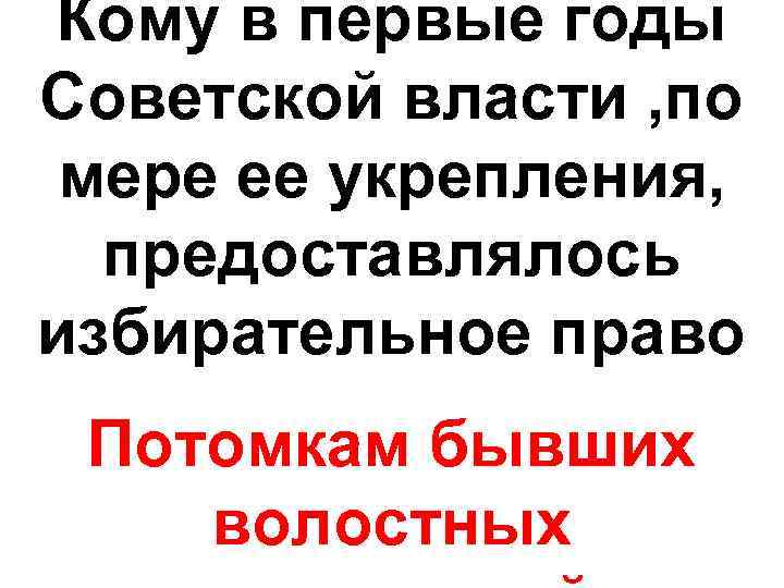Кому в первые годы Советской власти , по мере ее укрепления, предоставлялось избирательное право