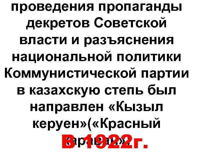проведения пропаганды декретов Советской власти и разъяснения национальной политики Коммунистической партии в казахскую степь