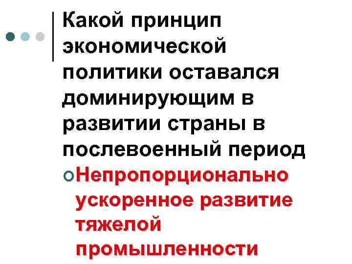 Какой принцип экономической политики оставался доминирующим в развитии страны в послевоенный период ¢Непропорционально ускоренное