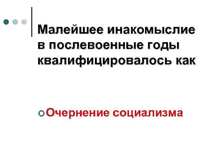 Малейшее инакомыслие в послевоенные годы квалифицировалось как ¢ Очернение социализма 