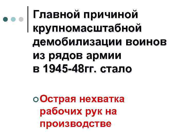 Главной причиной крупномасштабной демобилизации воинов из рядов армии в 1945 -48 гг. стало ¢