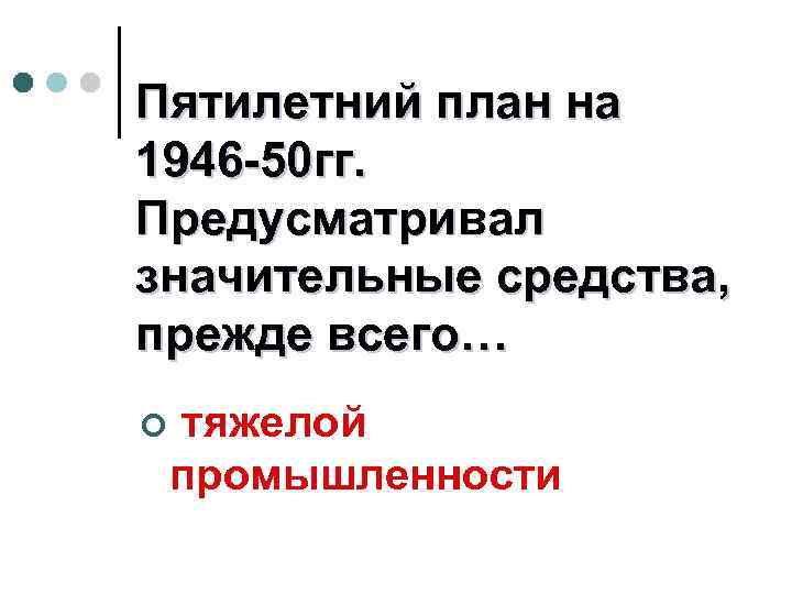 Пятилетний план на 1946 -50 гг. Предусматривал значительные средства, прежде всего… ¢ тяжелой промышленности