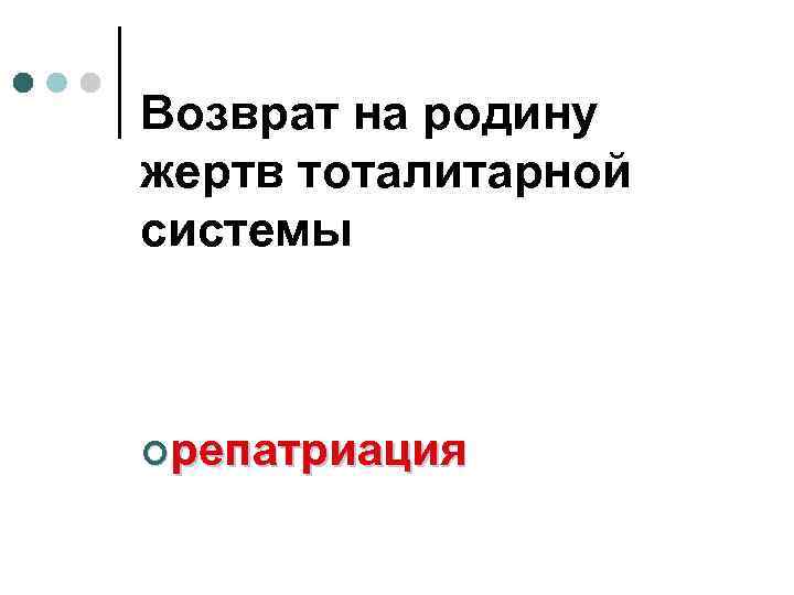 Возврат на родину жертв тоталитарной системы ¢репатриация 