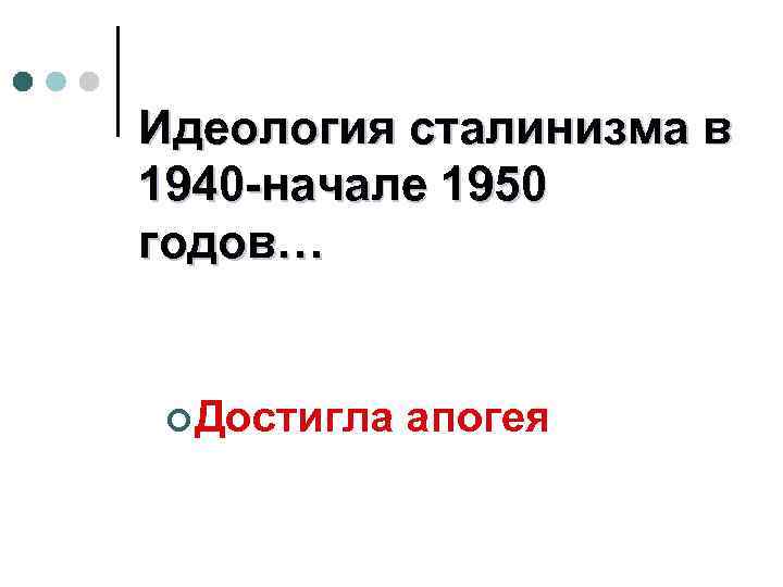 Идеология сталинизма в 1940 -начале 1950 годов… ¢ Достигла апогея 