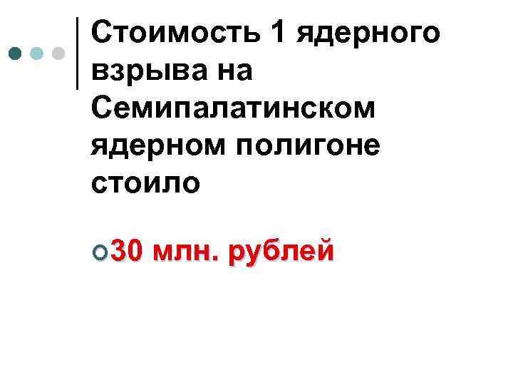 Стоимость 1 ядерного взрыва на Семипалатинском ядерном полигоне стоило ¢ 30 млн. рублей 