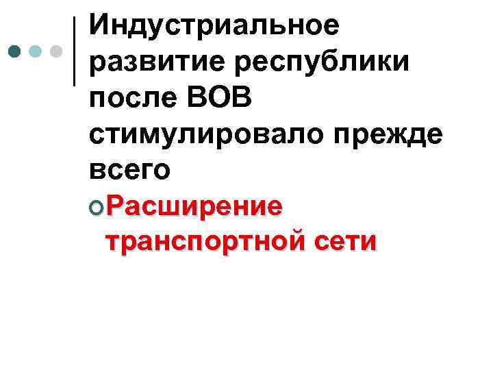 Индустриальное развитие республики после ВОВ стимулировало прежде всего ¢Расширение транспортной сети 