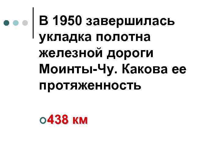 В 1950 завершилась укладка полотна железной дороги Моинты-Чу. Какова ее протяженность ¢ 438 км