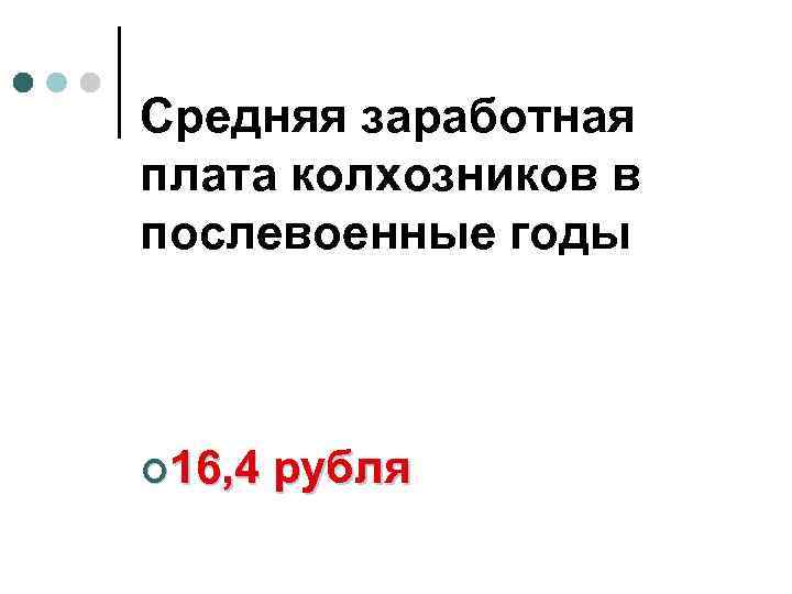 Средняя заработная плата колхозников в послевоенные годы ¢ 16, 4 рубля 