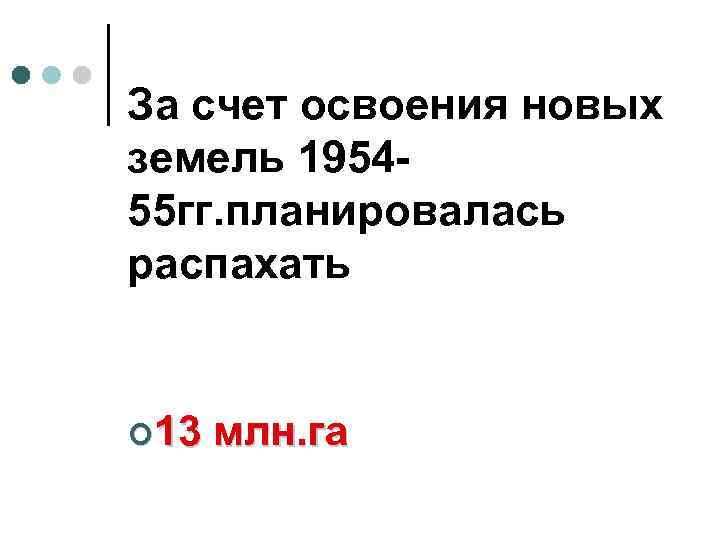 За счет освоения новых земель 195455 гг. планировалась распахать ¢ 13 млн. га 