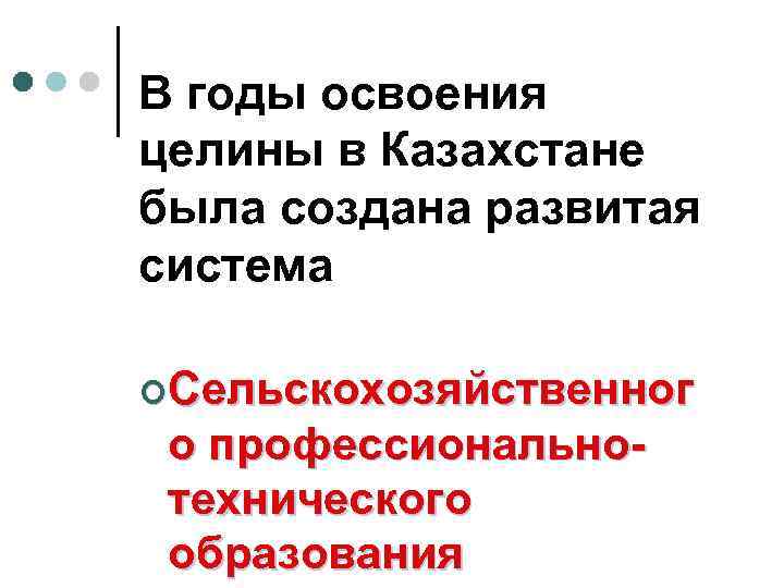 В годы освоения целины в Казахстане была создана развитая система ¢Сельскохозяйственног о профессиональнотехнического образования