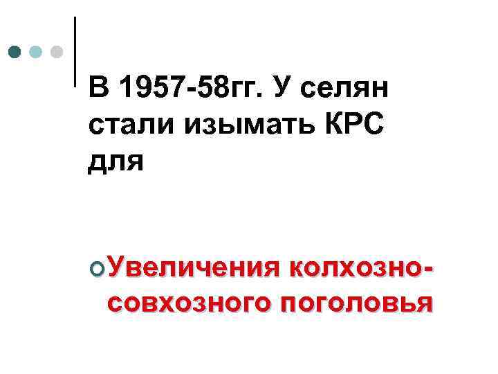 В 1957 -58 гг. У селян стали изымать КРС для ¢Увеличения колхозносовхозного поголовья 