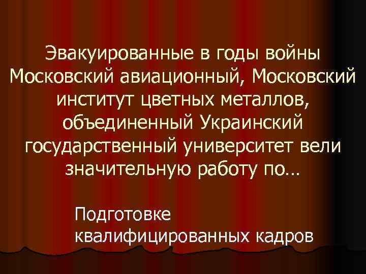 Эвакуированные в годы войны Московский авиационный, Московский институт цветных металлов, объединенный Украинский государственный университет